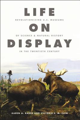 Image for Life on Display: Revolutionizing U.S. Museums of Science and Natural History in the Twentieth Century Life on Display: Revolutionizing U.S. Museums of Science and Natural History in the Twentieth Century