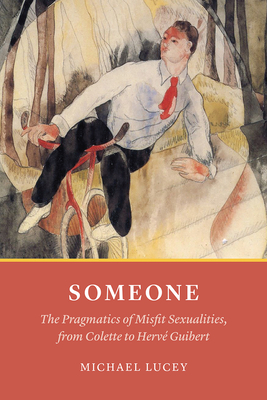 Someone: The Pragmatics of Misfit Sexualities, from Colette to Herv Guibert