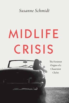 Midlife Crisis: The Feminist Origins of a Chauvinist Clich
