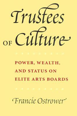 Trustees of Culture: Power, Wealth, and Status on Elite Arts Boards