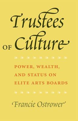 Trustees of Culture: Power, Wealth, and Status on Elite Arts Boards