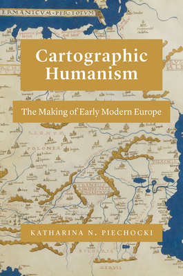 Image for Cartographic Humanism: The Making of Early Modern Europe Cartographic Humanism: The Making of Early Modern Europe