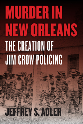 Murder in New Orleans: The Creation of Jim Crow Policing (Historical Studies of Urban America)