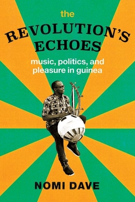 The Revolutions Echoes: Music, Politics, and Pleasure in Guinea (Chicago Studies in Ethnomusicology)