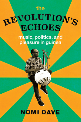 The Revolution's Echoes: Music, Politics, and Pleasure in Guinea (Chicago Studies in Ethnomusicology)