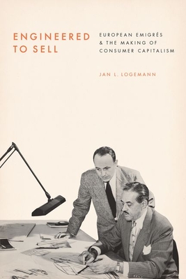 Engineered to Sell: European migrs and the Making of Consumer Capitalism