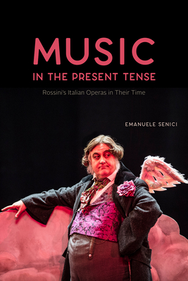 Music in the Present Tense: Rossinis Italian Operas in Their Time (Opera Lab: Explorations in History, Technology, and Performance)