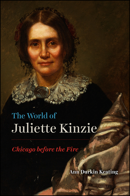 The World of Juliette Kinzie: Chicago before the Fire (Historical Studies of Urban America)