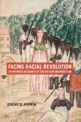 Facing Racial Revolution: Eyewitness Accounts of the Haitian Insurrection