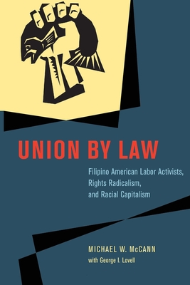 Union by Law: Filipino American Labor Activists, Rights Radicalism, and Racial Capitalism (Chicago Series in Law and Society)