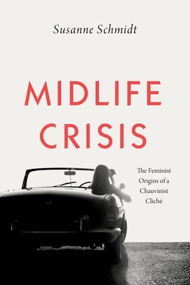 Midlife Crisis: The Feminist Origins of a Chauvinist Clich