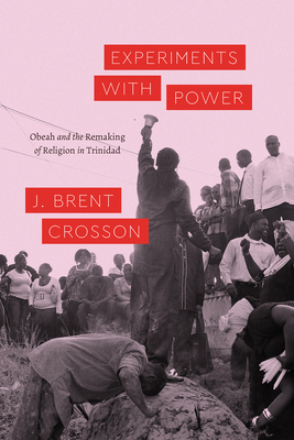Experiments with Power: Obeah and the Remaking of Religion in Trinidad (Class 200: New Studies in Religion)