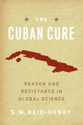 The Cuban Cure: Reason and Resistance in Global Science