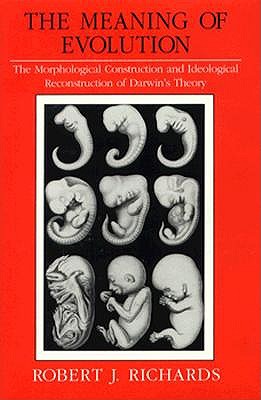The Meaning of Evolution: The Morphological Construction and Ideological Reconstruction of Darwin's Theory (Science and Its Conceptual Foundations series)