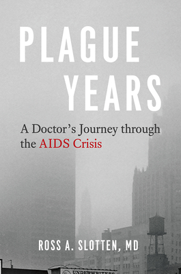 Plague Years: A Doctors Journey through the AIDS Crisis