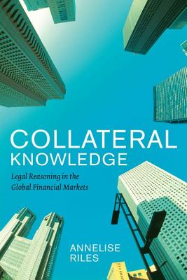 Collateral Knowledge: Legal Reasoning in the Global Financial Markets (Chicago Series in Law and Society)