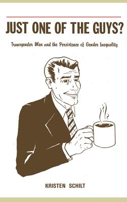 Just One of the Guys: Transgender Men and the Persistence of Gender Inequality