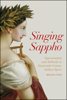 Singing Sappho: Improvisation and Authority in Nineteenth-Century Italian Opera (Opera Lab: Explorations in History, Technology, and Performance)
