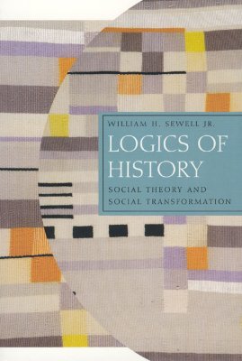 Logics of History: Social Theory and Social Transformation (Chicago Studies in Practices of Meaning)