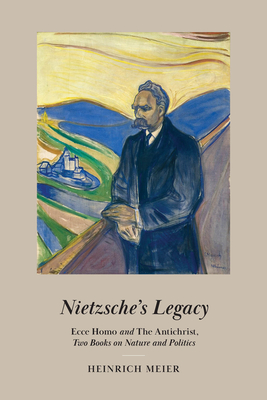 Nietzsche's Legacy: Ecce Homo and The Antichrist, Two Books on Nature and Politics