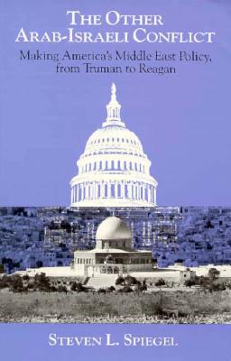 The Other Arab-Israeli Conflict: Making America's Middle East Policy, from Truman to Reagan (Middle Eastern Studies; Monograph 1)