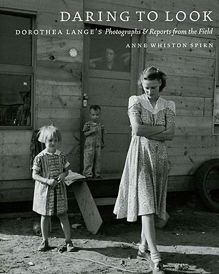 Daring to Look: Dorothea Lange's Photographs and Reports from the Field