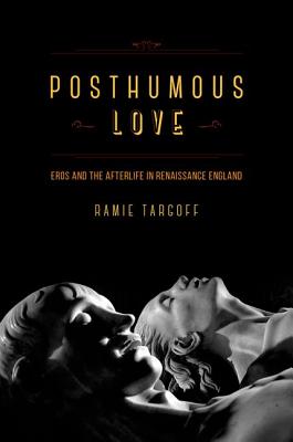 Posthumous Love: Eros and the Afterlife in Renaissance England