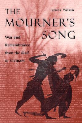 THE MOURNER'S SONG War and Remembrance from the Iliad to Vietnam