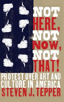 Not Here, Not Now, Not That!: Protest over Art and Culture in America