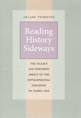 Reading History Sideways: The Fallacy and Enduring Impact of the Developmental Paradigm on Family Life (Population and Development Series)