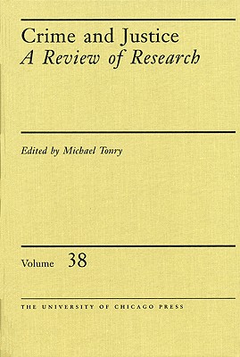 Crime and Justice, Volume 38: A Review of Research (Volume 38) (Crime and Justice: A Review of Research)