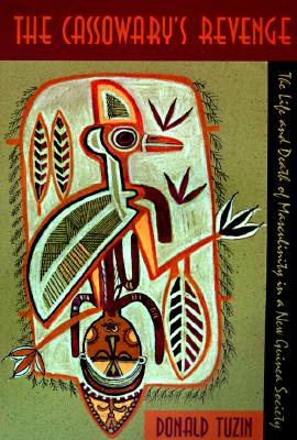 The Cassowary's Revenge: The Life and Death of Masculinity in a New Guinea Society (Worlds of Desire: The Chicago Series on Sexuality, Gender, and Culture)