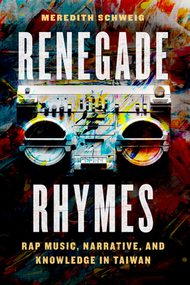 Renegade Rhymes: Rap Music, Narrative, and Knowledge in Taiwan (Chicago Studies in Ethnomusicology)