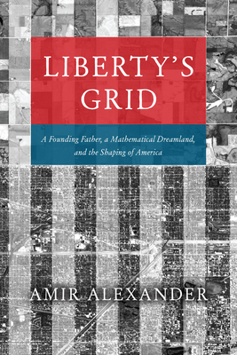 Liberty's Grid: A Founding Father, a Mathematical Dreamland, and the Shaping of America
