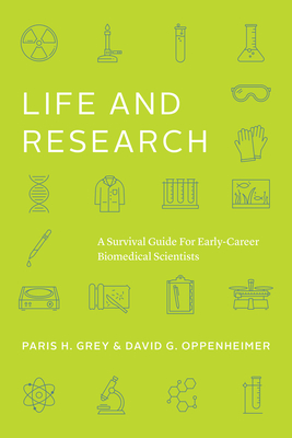 Life and Research: A Survival Guide for Early-Career Biomedical Scientists (Chicago Guides to Academic Life)