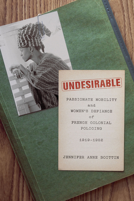 Undesirable: Passionate Mobility and Womens Defiance of French Colonial Policing, 19191952