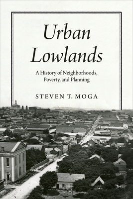Urban Lowlands: A History of Neighborhoods, Poverty, and Planning (Historical Studies of Urban America)