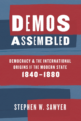 Demos Assembled: Democracy and the International Origins of the Modern State, 18401880