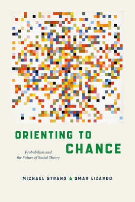 Orienting to Chance: Probabilism and the Future of Social Theory