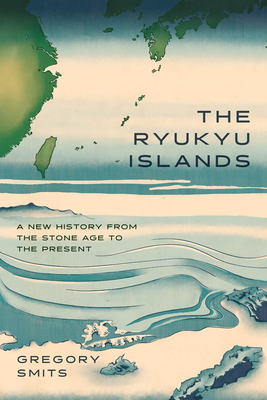 The Ryukyu Islands: A New History from the Stone Age to the Present (Silk Roads)