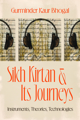 Sikh Kirtan and Its Journeys: Instruments, Theories, Technologies (Chicago Studies in Ethnomusicology)