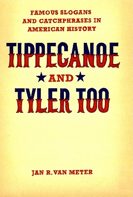 Tippecanoe and Tyler Too: Famous Slogans and Catchphrases in American History