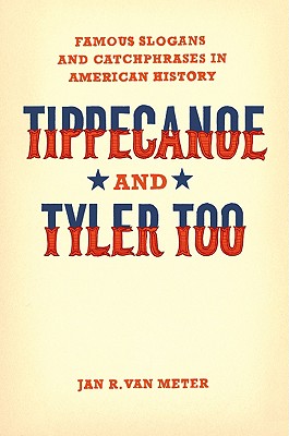Tippecanoe and Tyler Too: Famous Slogans and Catchphrases in American History