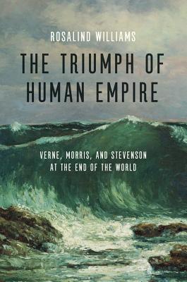Image for The Triumph of Human Empire: Verne, Morris, and Stevenson at the End of the World The Triumph of Human Empire: Verne, Morris, and Stevenson at the End of the World