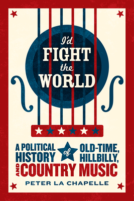 I'd Fight the World: A Political History of Old-Time, Hillbilly, and Country Music