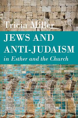 Jews and Anti-Judaism in Esther and the Church Miller, Tricia
