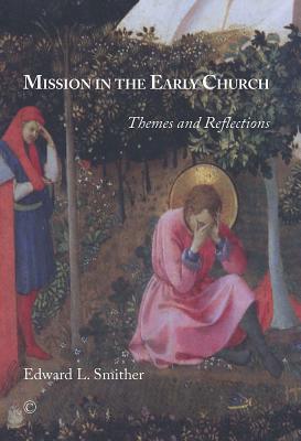 Mission in the Early Church: Themes and Reflections Smither, Edward L.
