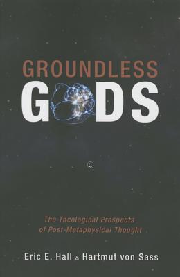 Groundless Gods: The Theological Prospects of Post-Metaphysical Thought