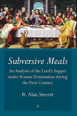 Subversive Meals: An Analysis of the Lords Supper under Roman Domination during the First Century