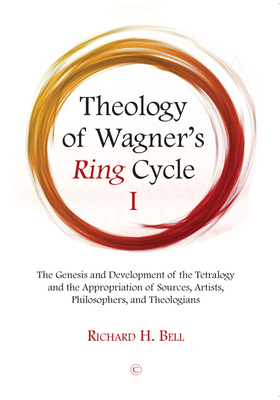 Theology of Wagner's Ring Cycle: The Genesis and Development of the Tetralogy and the Appropriation of Sources, Artists, Philosophers, and Theologians (1)